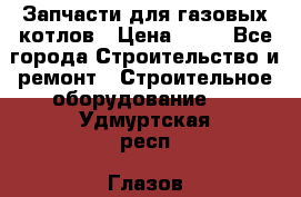 Запчасти для газовых котлов › Цена ­ 50 - Все города Строительство и ремонт » Строительное оборудование   . Удмуртская респ.,Глазов г.